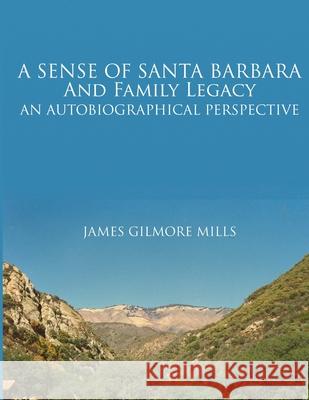 A Sense of Santa Barbara and Family Legacy James Mills 9781105020940