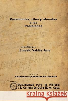 Ceremonia, Ritos y Ofrendas a las Posiciones Ernesto Vald? 9781105021688 Lulu.com