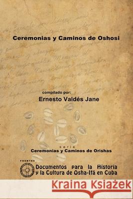 Ceremonias y Caminos de Oshosi Ernesto Vald? 9781105021695