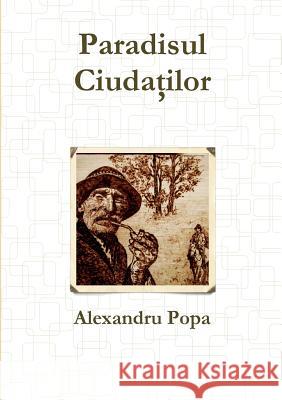 Paradisul Ciudatilor Alexandru Popa 9781105028434 Lulu.com