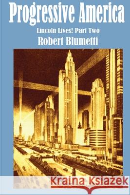 Progressive America: Lincoln Lives Part Two Robert Blumetti 9781105031182 Lulu.com