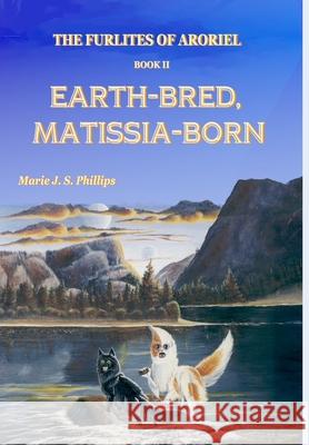 The Furlites of Aroriel: Earth-bred, Matissia-born Marie  J   S Phillips 9781105034886 Lulu.com