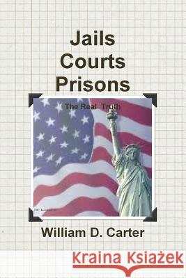 Jails Courts Prisons the Real Truth William Carter 9781105037016