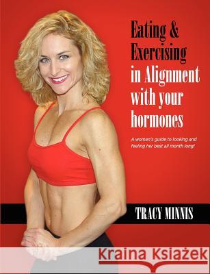 Eating & Exercising in Alignment with your hormones Minnis, Tracy 9781105044960