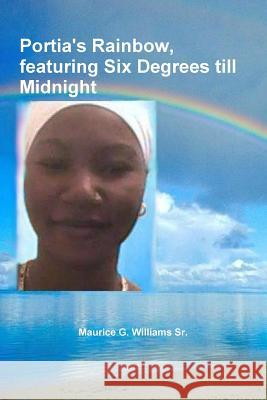 Portia's Rainbow, featuring Six Degrees till Midnight Williams, Maurice G., Sr. 9781105045530