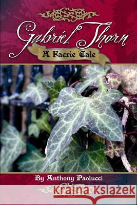 Gabriel Thorn: A Faerie Tale Anthony Paolucci 9781105046643 Lulu.com