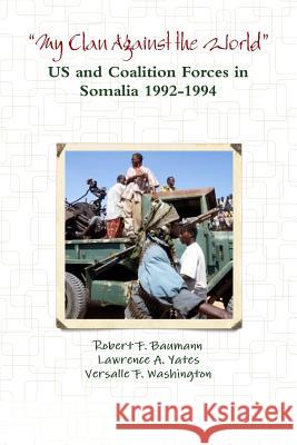 ?My Clan Against the World? - US and Coalition Forces in Somalia 1992-1994 Robert F Lawrence A. Yates Versalle F. Washington 9781105046865 Lulu.com