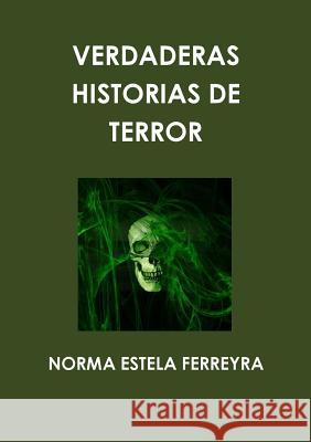 Verdaderas Historias de Terror Norma Estela Ferreyra 9781105048401 Lulu.com