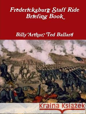 Fredericksburg Staff Ride Briefing Book Ted Ballard Billy Arthur 9781105051685 Lulu.com