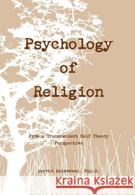 Psychology of Religion From a Transcendent Self Theory Perspective Reisweber, Jarrod 9781105056185