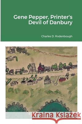 Gene Pepper, Printer's Devil of Danbury Charles Rodenbough 9781105060663 Lulu.com