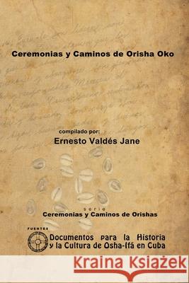 Ceremonias Y Caminos De Orisha Oko Ernesto Valdes Jane 9781105061783