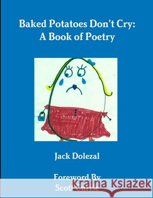Baked Potatoes Don\'t Cry: A Book of Poetry Jack Dolezal 9781105069222