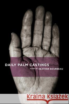 Daily Palm Castings: Poems by Heather Bourbeau Heather Bourbeau 9781105077807 Lulu.com