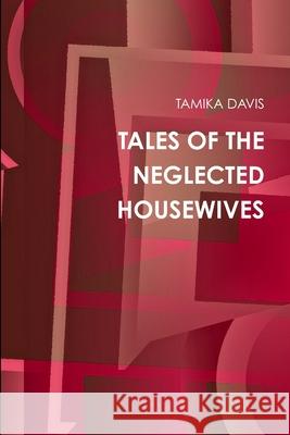 Tales of the Neglected Housewives TAMIKA DAVIS 9781105080487