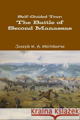 Self-Guided Tour: The Battle of Second Manassas Joseph W. a. Whitehorne 9781105084485 Lulu.com