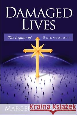 Damaged Lives: The Legacy of Scientology Margery Wakefield 9781105106156