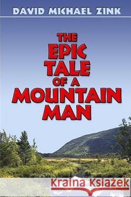 The Epic Tale of a Mountain Man (Revised) David Michael Zink 9781105108051