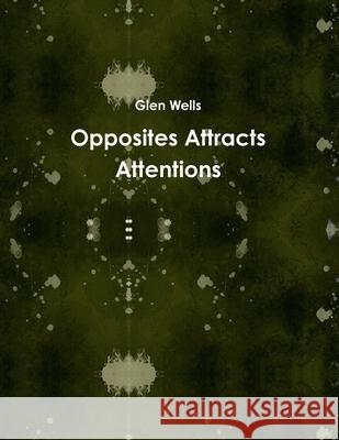 Opposites Attracts Attentions Glen Wells 9781105111211