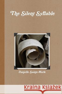 The Silent Syllable Danielle Sainte-Marie 9781105113222 Lulu.com