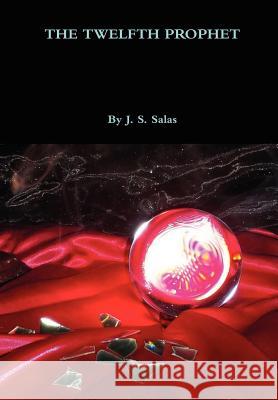 The Twelfth Prophet J S Salas 9781105145513 Lulu.com