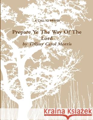 A Call To Prayer: Prepare Ye The Way of the Lord Tiffany Morris 9781105165672
