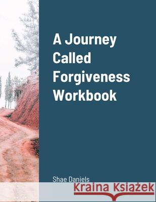A Journey Called Forgiveness Workbook Shae Daniels, Kevin Daniels 9781105174957 Lulu.com
