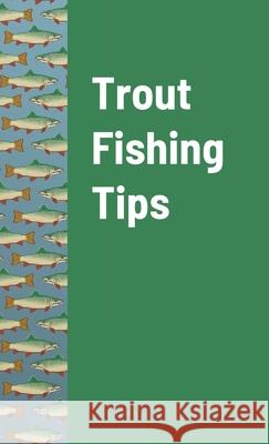 Trout Fishing Tips Fishing Tips 9781105183485 Lulu.com