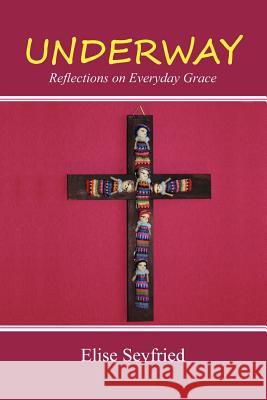 Underway: Reflections on Everyday Grace Elise Seyfried 9781105184338 Lulu.com