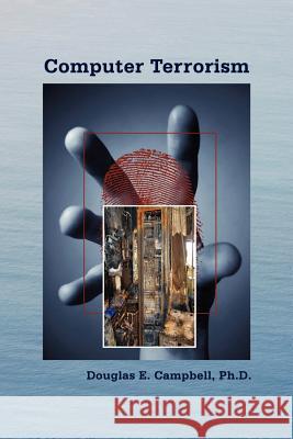 Computer Terrorism Douglas E Campbell, PH D 9781105222894 Lulu.com