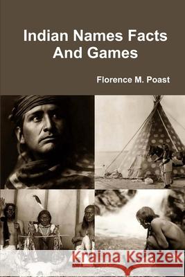 Indian Names Facts And Games Florence M. Poast 9781105223846 Lulu.com