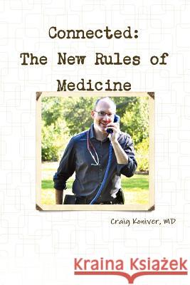 Connected: The New Rules of Medicine Craig Koniver, MD 9781105251184 Lulu.com