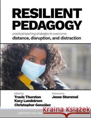 Resilient Pedagogy: Practical Teaching Strategies to Overcome Distance, Disruption, and Distraction Travis N Thurston, Kacy Lundstrom, Christopher González 9781105267314