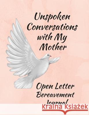 Unspoken Conversations with my Mother, Open Letter Bereavement Journal Anna Coleman 9781105267444