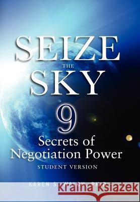 Seize the Sky: 9 Secrets of Negotiation Power: Student Version Walch, Karen S. 9781105271960