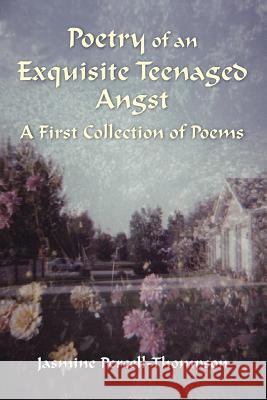 Poetry of An Exquisite Teenaged Angst Jasmine Percell-Thompson 9781105274978