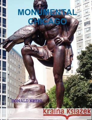 Monumental Chicago Donald Krehl 9781105280566 Lulu.com