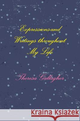 Expressions and Writings throughout My Life Theresa Gallagher 9781105280689 Lulu.com