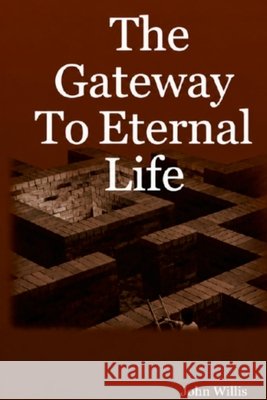 The Gateway To Eternal Life: I Am the Way - Follow Me Willis, John 9781105291845