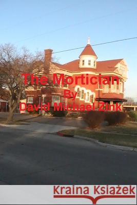 The Mortician David Michael Zink 9781105295812