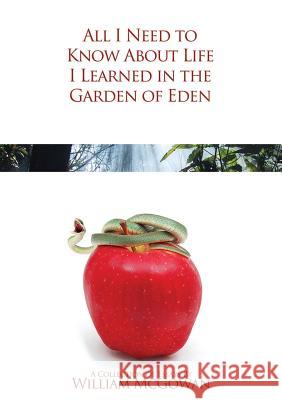 All I Need to Know About Life I Learned in the Garden of Eden McGowan, William 9781105312212