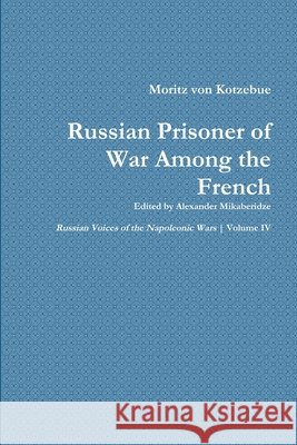 Moritz von Kotzebue's Memoir Alexander Mikaberidze 9781105328381 Lulu.com