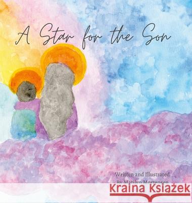 A Star for the Son Matilyn Mortensen, Matilyn Mortensen 9781105336683 Lulu.com