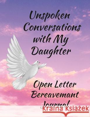 Unspoken Conversations with my Daughter, Open Letter Bereavement Journal Anna Coleman 9781105338069