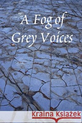 A Fog of Grey Voices Hugh Oliver 9781105356711