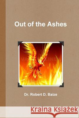 Out of the Ashes Robert D. Baize 9781105358661 Lulu.com