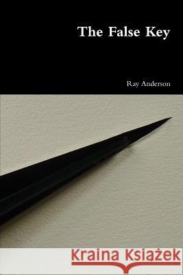The False Key Ray Anderson 9781105371929 Lulu.com