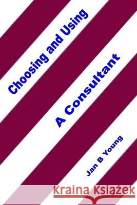 Choosing and Using a Consultant Jan Young 9781105372216 Lulu.com