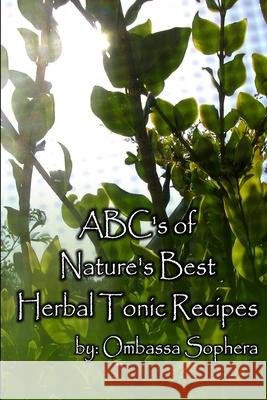 The ABC\'s of Nature\'s Best Herbal Tonics Ombassa Sophera 9781105375279 Lulu.com