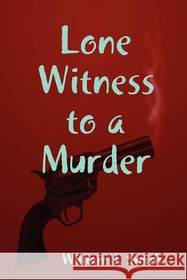 Lone Witness to a Murder William Joseph Smith 9781105379413 Lulu.com